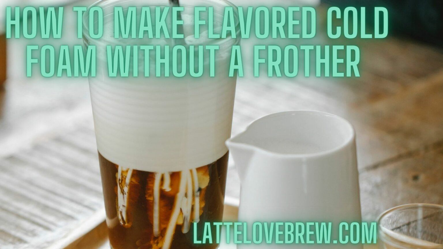 How To Make Flavored Cold Foam Without A Frother Latte Love Brew