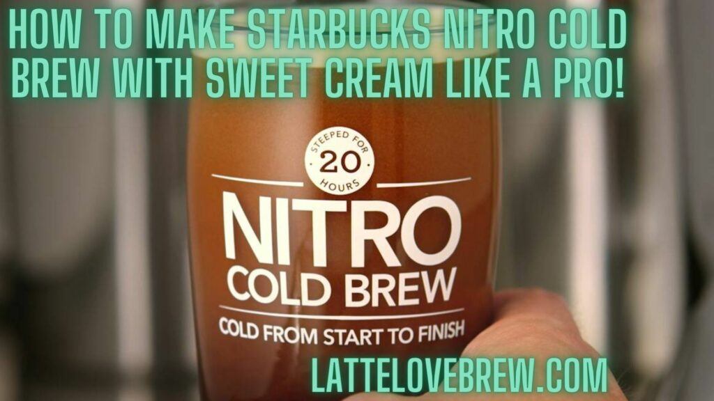 How To Make Starbucks Nitro Cold Brew With Sweet Cream Like A Pro