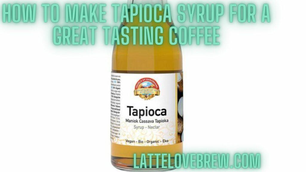How To Make Tapioca Syrup For A Great Tasting Coffee