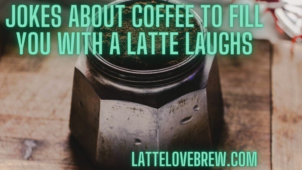 Jokes About Coffee To Fill You With A Latte Laughs