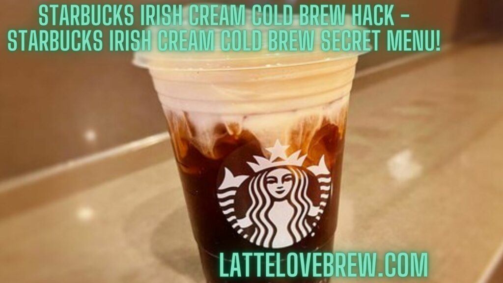 Starbucks Irish Cream Cold Brew Hack - Starbucks Irish Cream Cold Brew Secret Menu