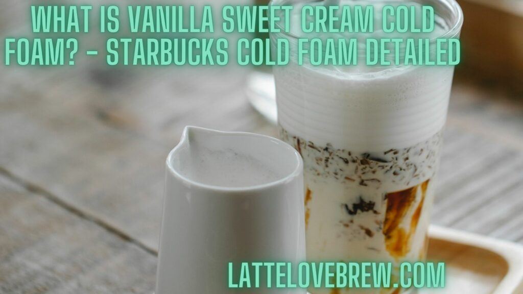 What Is Vanilla Sweet Cream Cold Foam - Starbucks Cold Foam Detailed