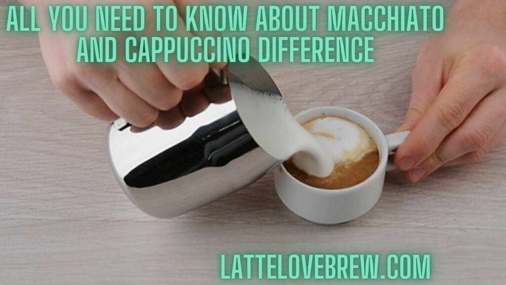 All You Need To Know About Macchiato And Cappuccino Difference