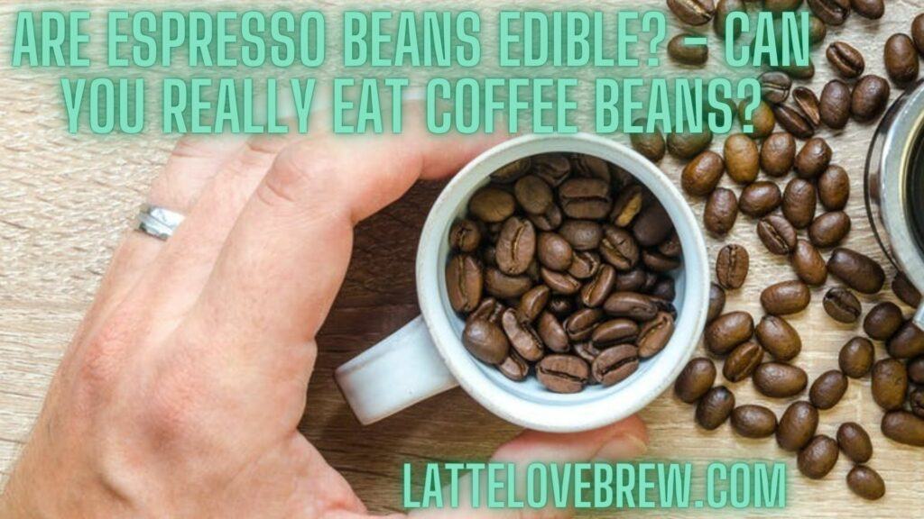Are Espresso Beans Edible - Can You Really Eat Coffee Beans