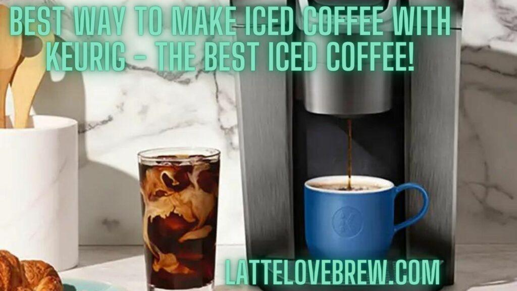 Best Way To Make Iced Coffee With Keurig - The Best Iced Coffee!