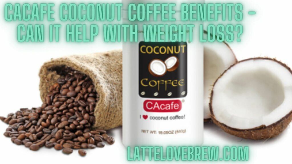 CAcafe Coconut Coffee Benefits - Can It Help With Weight Loss