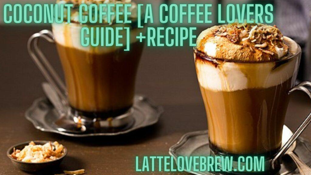 Coconut Coffee [A Coffee Lovers Guide] +Recipe