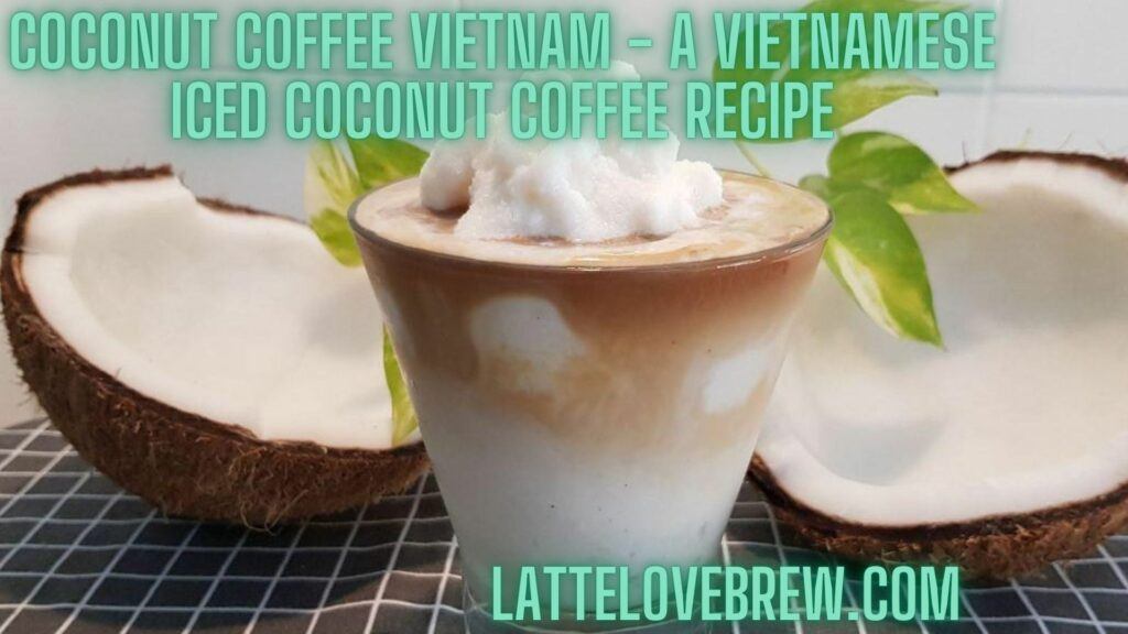 Coconut Coffee Vietnam - A Vietnamese Iced Coconut Coffee Recipe