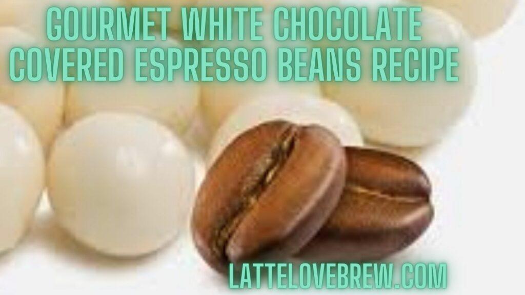 Gourmet White Chocolate Covered Espresso Beans Recipe