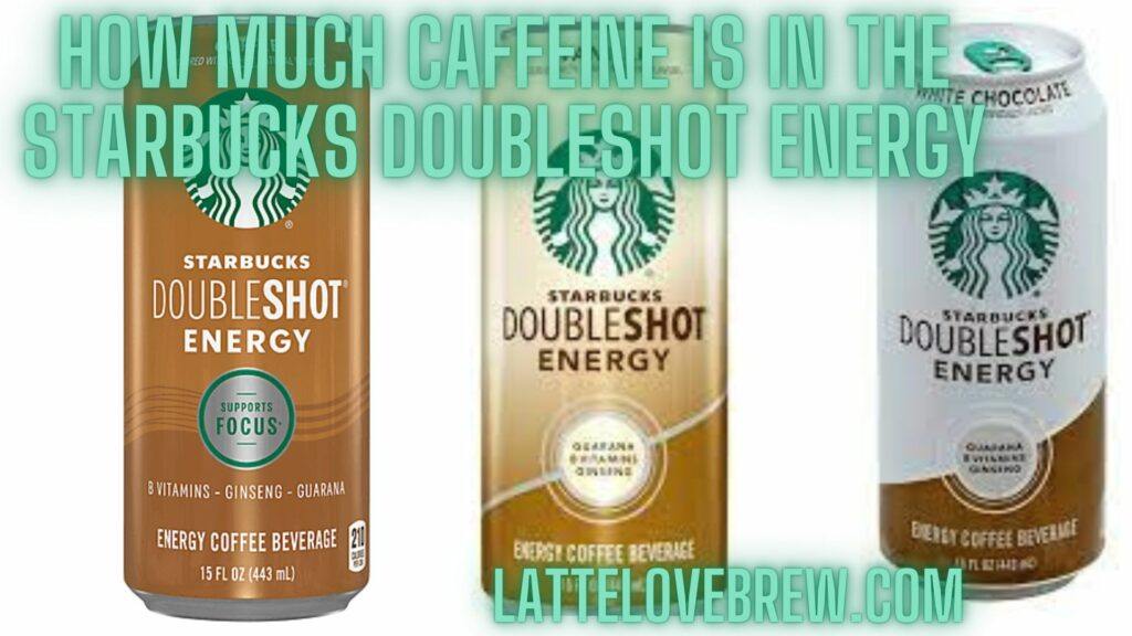 How Much Caffeine Is In The Starbucks Doubleshot Energy