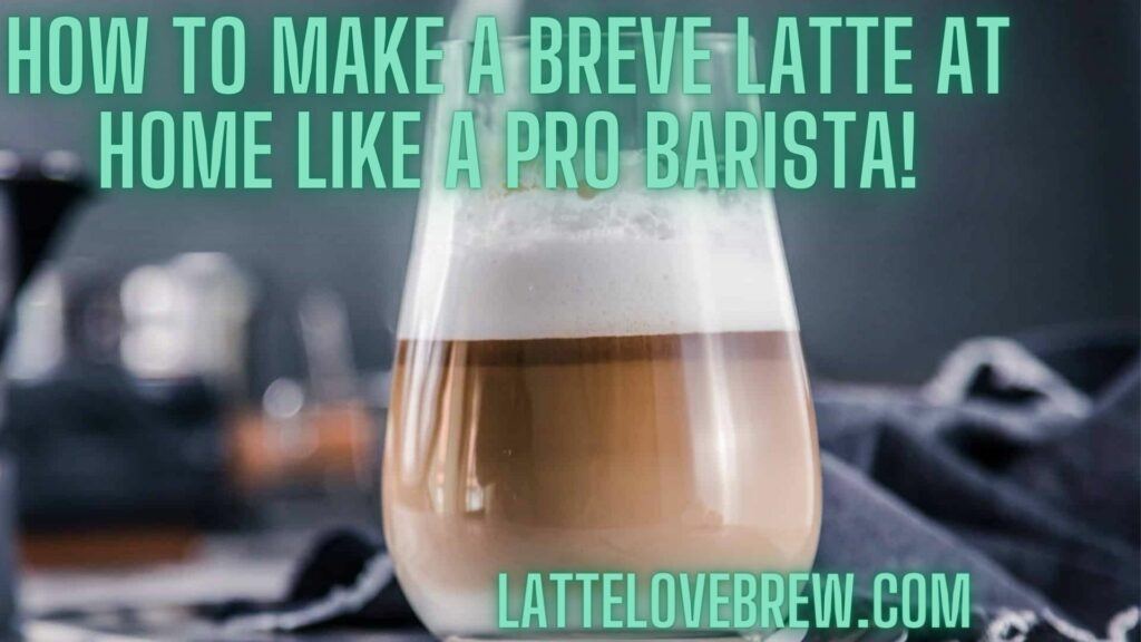 How To Make A Breve Latte At Home Like A Pro Barista!
