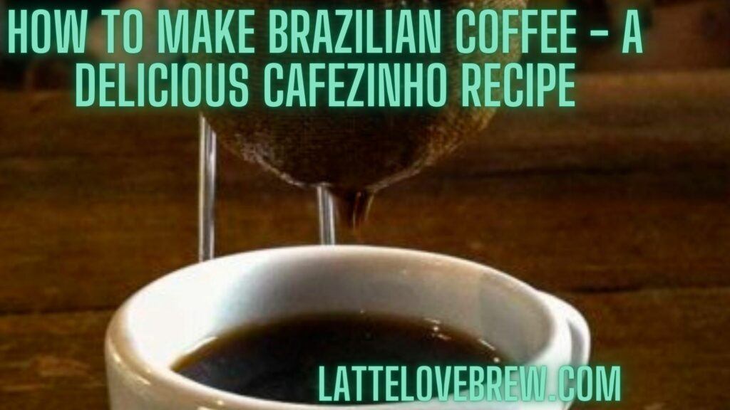 How To Make Brazilian Coffee - A Delicious Cafezinho Recipe