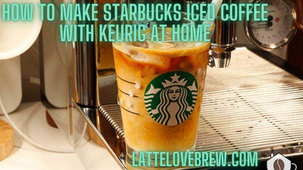 How To Make Starbucks Iced Coffee With Keurig At Home