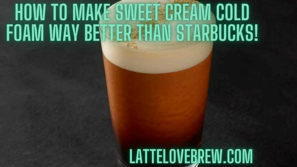 How To Make Sweet Cream Cold Foam Way Better Than Starbucks!