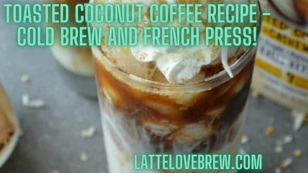 Toasted Coconut Coffee Recipe - Cold Brew And French Press