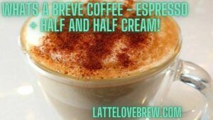 Whats A Breve Coffee - Espresso + Half And Half Cream!