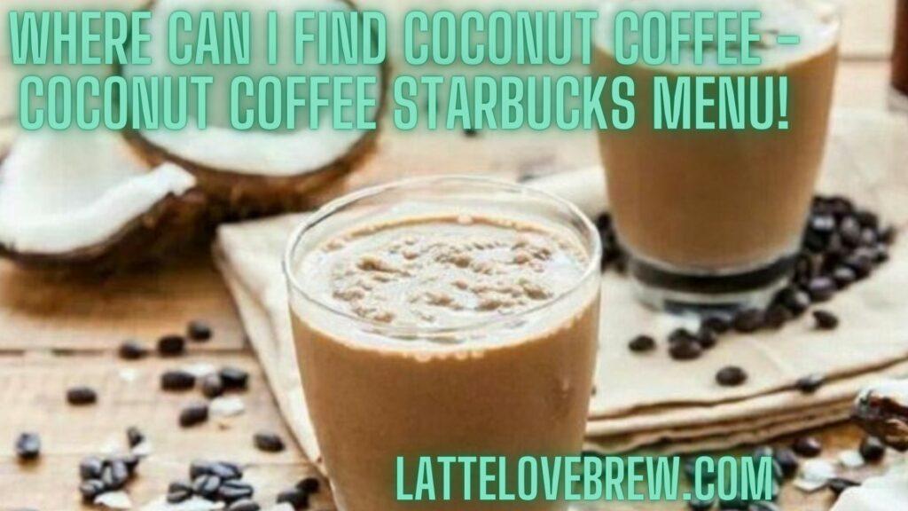 Where Can I Find Coconut Coffee - Coconut Coffee Starbucks Menu!