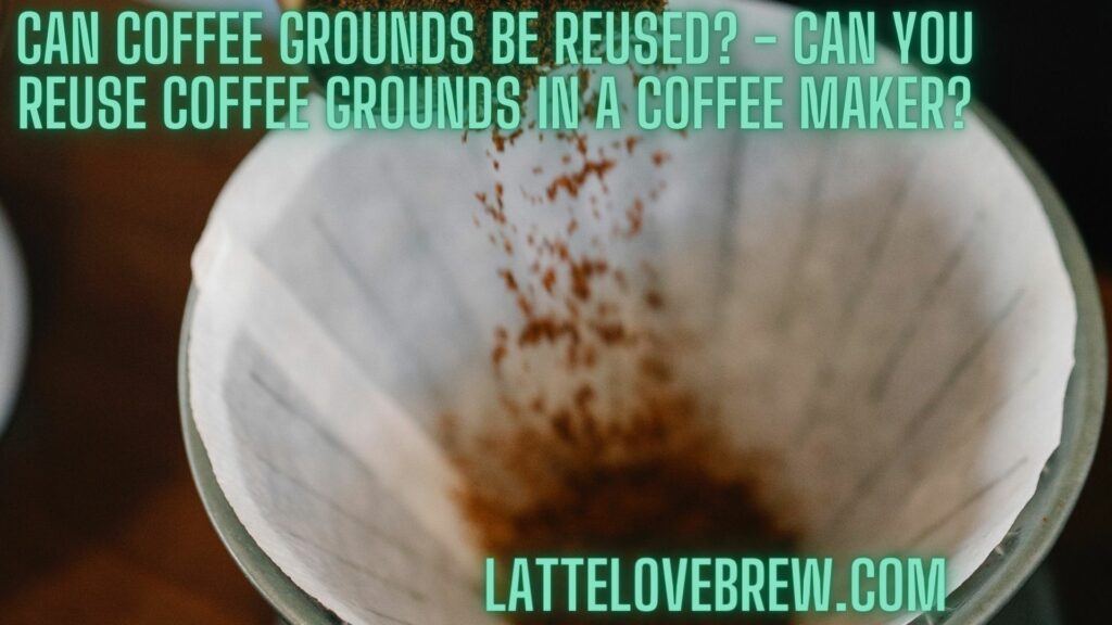Can Coffee Grounds Be Reused - Can You Reuse Coffee Grounds In A Coffee Maker