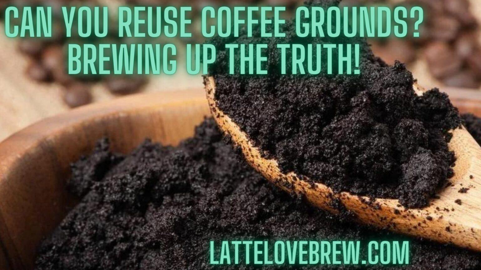 Can You Reuse Coffee Grounds? Brewing Up The Truth! Latte Love Brew
