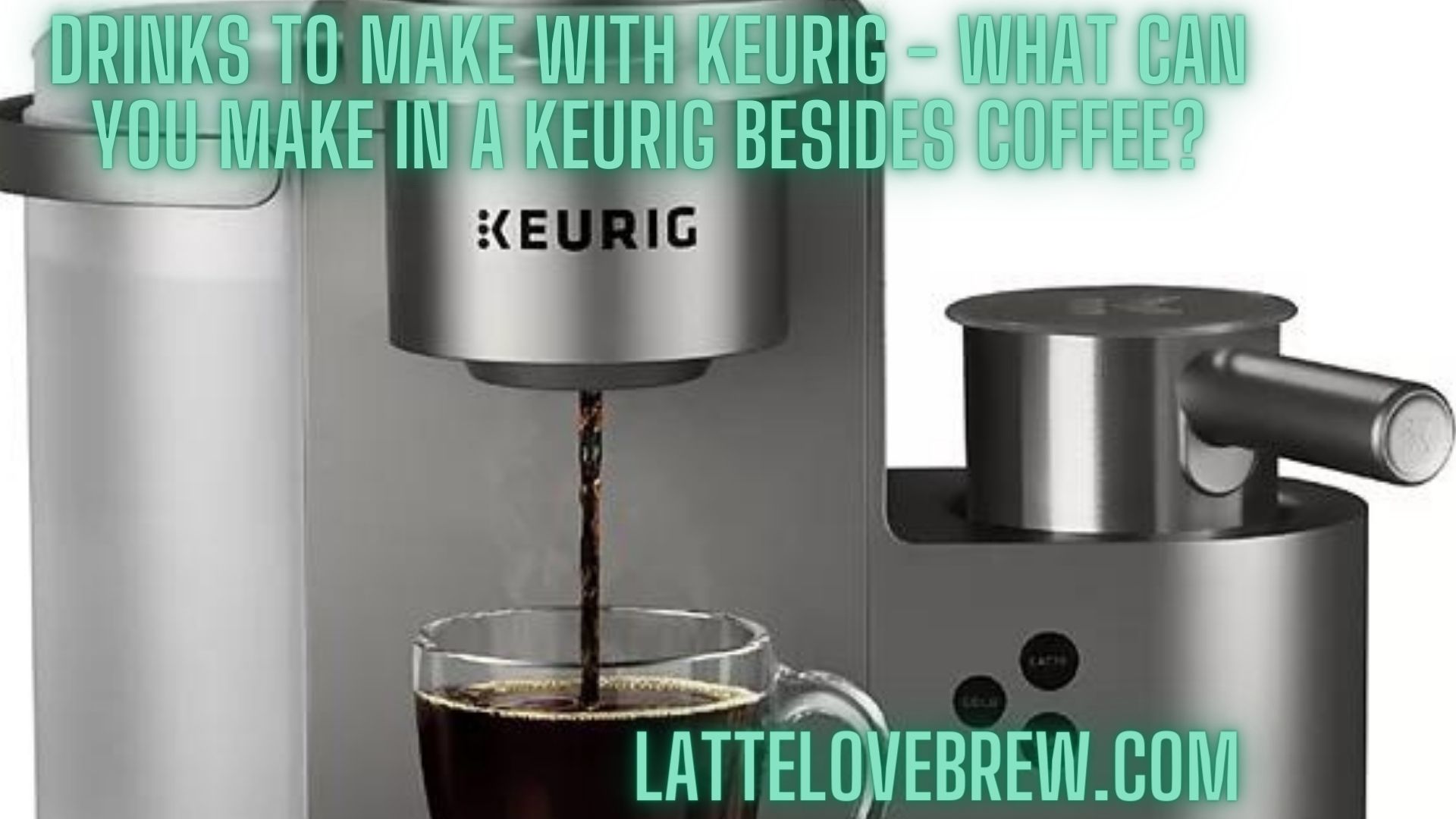 https://lattelovebrew.com/wp-content/uploads/2022/09/Drinks-To-Make-With-Keurig-What-Can-You-Make-In-A-Keurig-Besides-Coffee.jpg