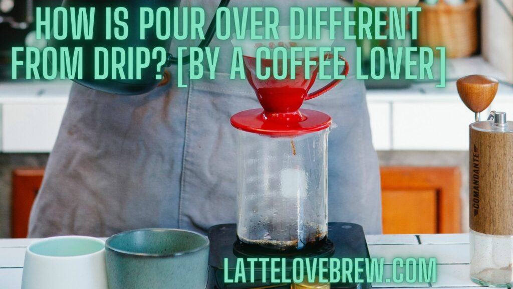 How Is Pour Over Different From Drip [By A Coffee Lover]