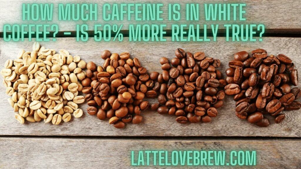 How Much Caffeine Is In White Coffee - Is 50% More Really True
