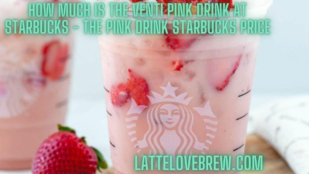 How Much Is The Venti Pink Drink At Starbucks - The Pink Drink Starbucks Price