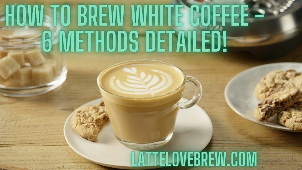 How To Brew White Coffee - 6 Methods Detailed!