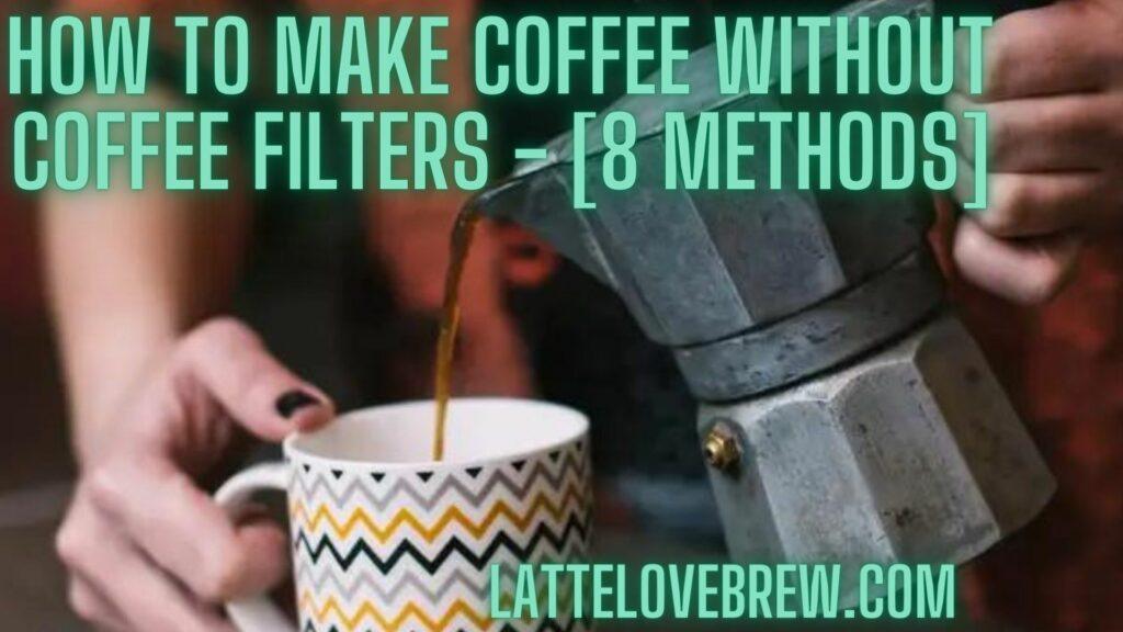 How To Make Coffee Without Coffee Filters - [8 Methods]