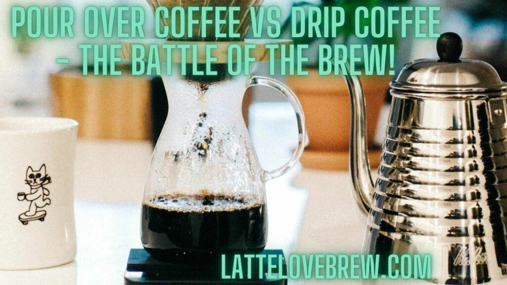 Pour Over Coffee Vs Drip Coffee - The Battle Of The Brew!
