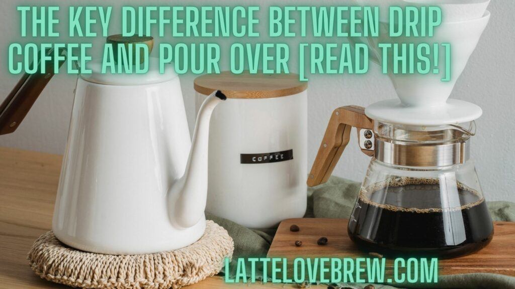 The Key Difference Between Drip Coffee And Pour Over [Read This!]