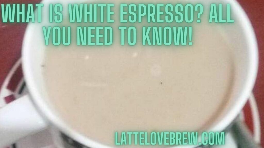 What Is White Espresso All You Need To Know!