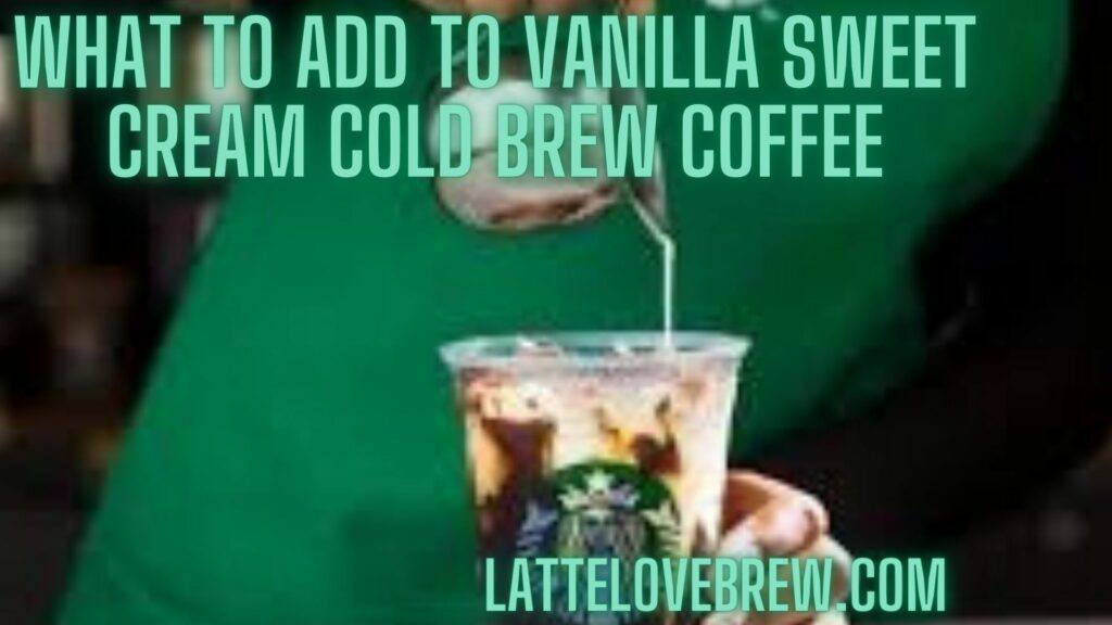 What To Add To Vanilla Sweet Cream Cold Brew Coffee