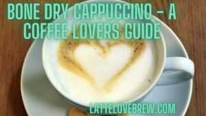 Bone Dry Cappuccino - A Coffee Lovers Guide
