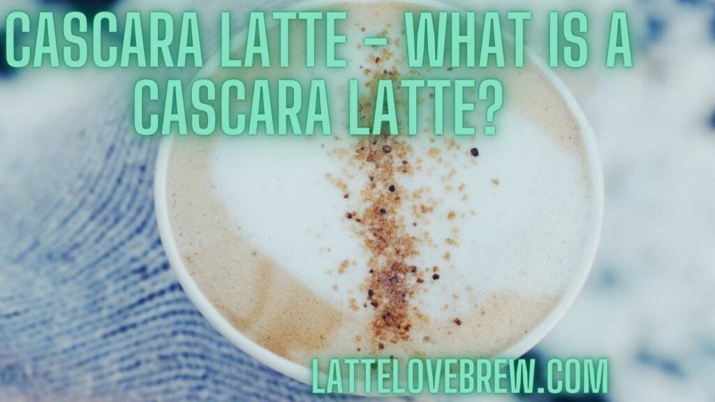 Cascara Latte - What Is A Cascara Latte