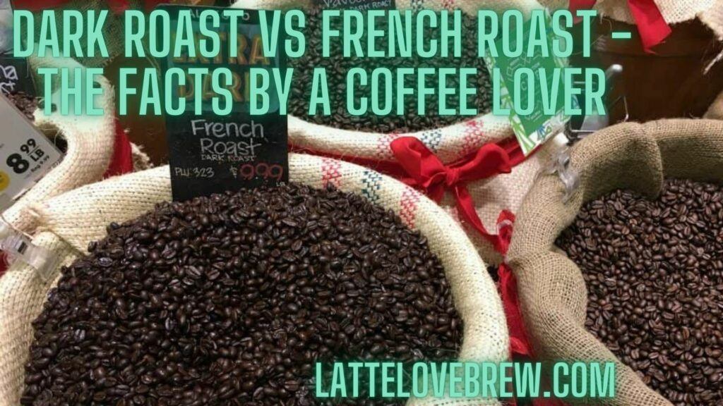 Dark Roast Vs French Roast - The Facts By A Coffee Lover