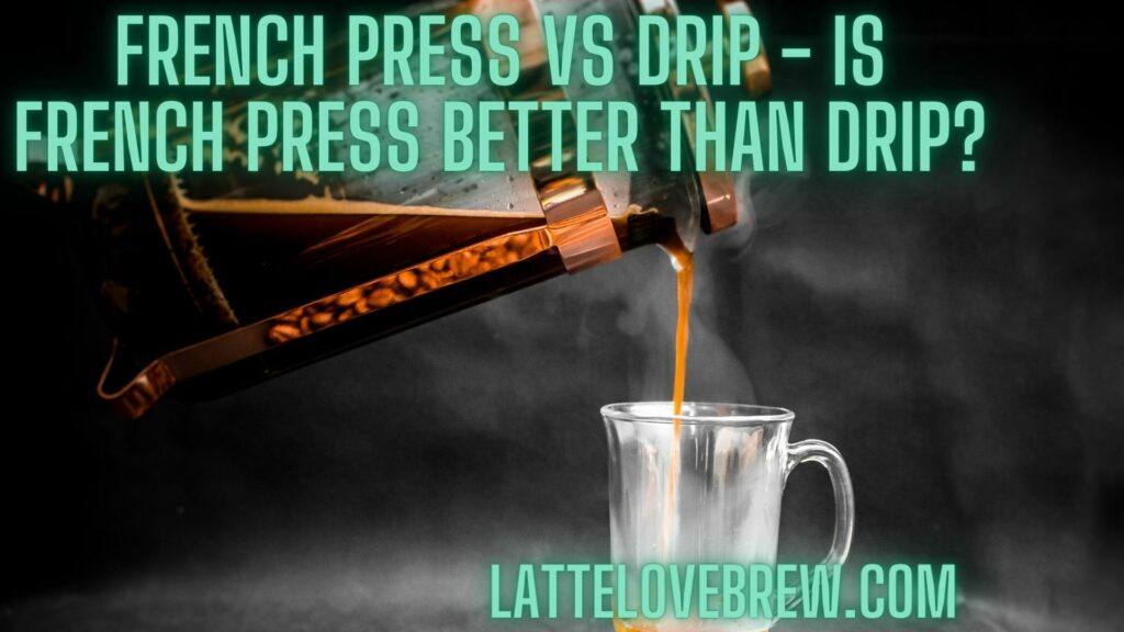 French Press Vs Drip - Is French Press Better Than Drip