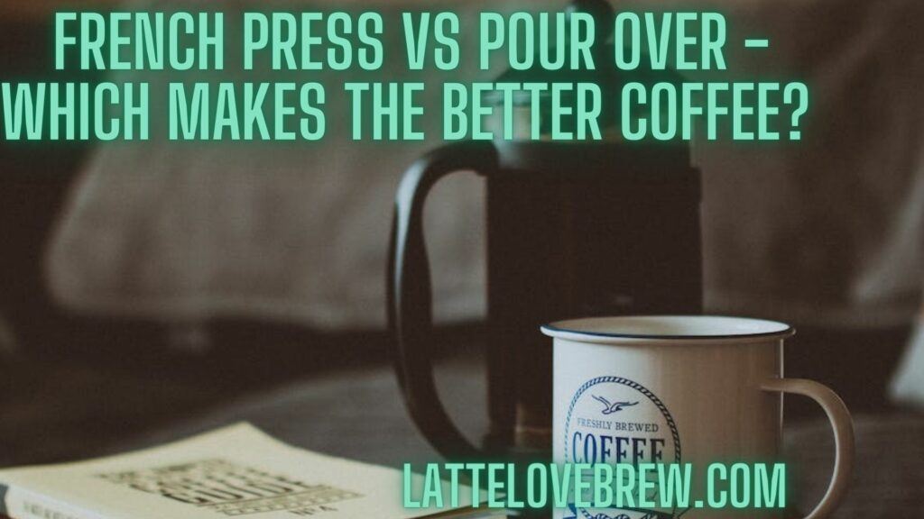 French Press Vs Pour Over - Which Makes The Better Coffee