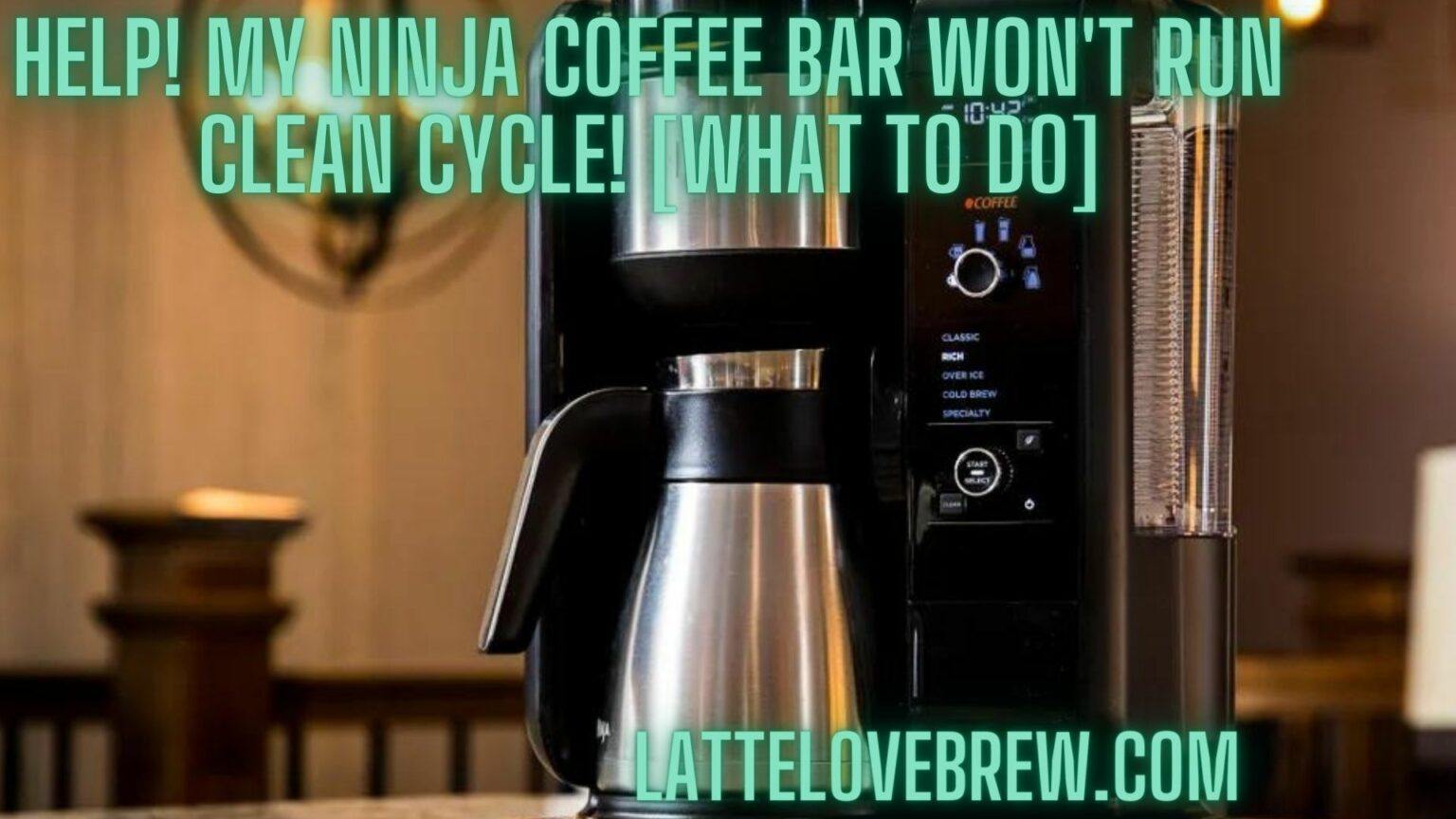 Help! My Ninja Coffee Bar Won't Run Clean Cycle! [What To Do] Latte