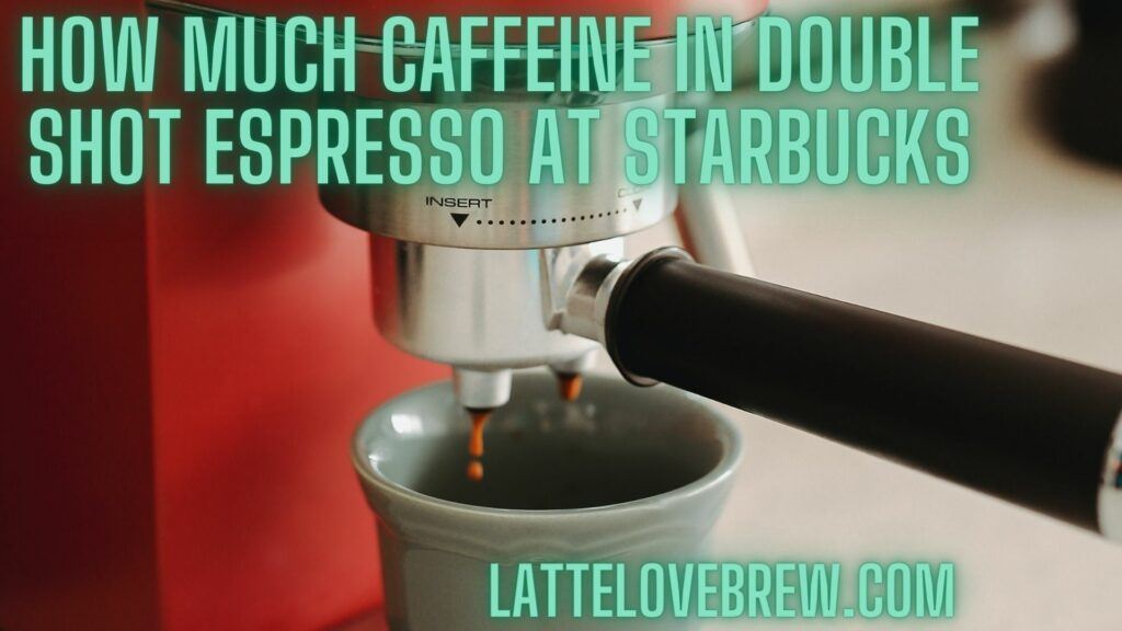 How Much Caffeine In Double Shot Espresso At Starbucks