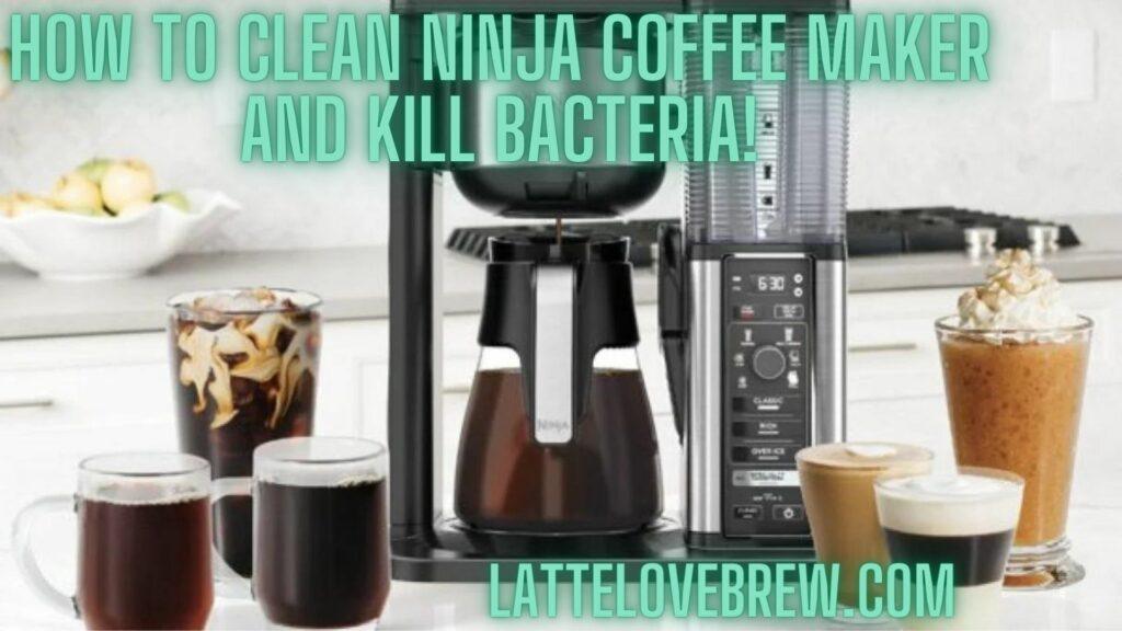 How To Clean Ninja Coffee Maker And Kill Bacteria!
