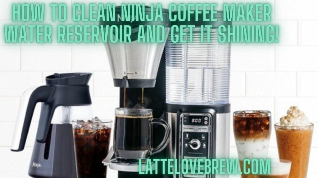 How To Clean Ninja Coffee Maker Water Reservoir And Get It Shining!