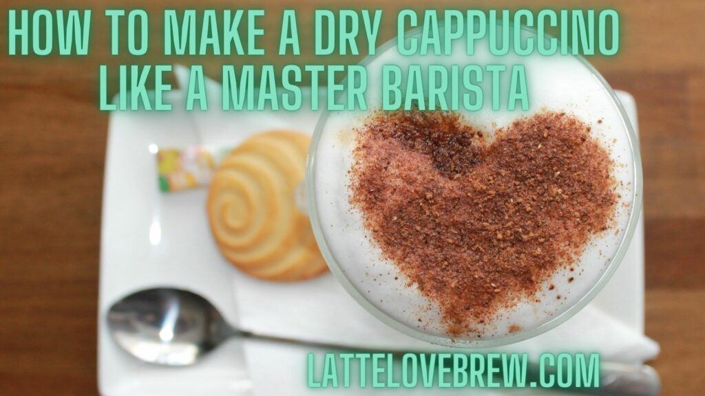 How To Make A Dry Cappuccino Like A Master Barista
