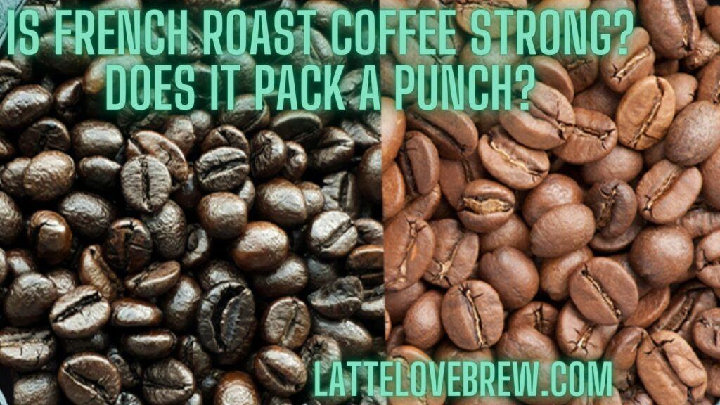 Is French Roast Coffee Strong Does It Pack A Punch