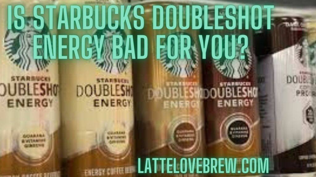 Is Starbucks Doubleshot Energy Bad For You