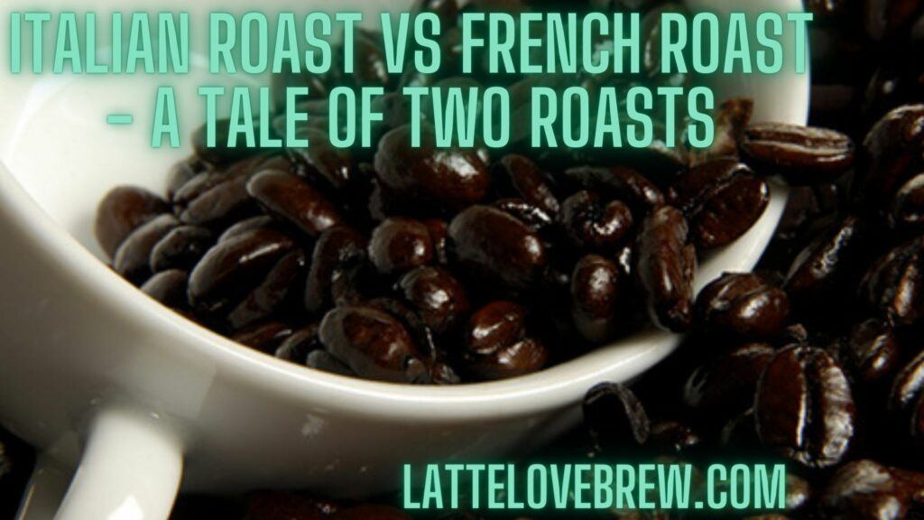 Italian Roast Vs French Roast - A Tale Of Two Roasts