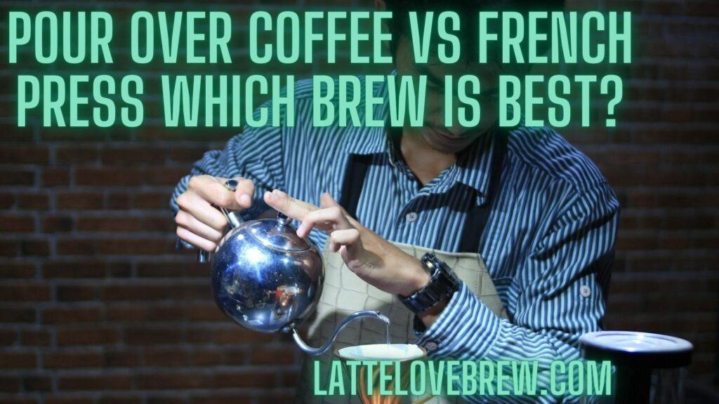 Pour Over Coffee Vs French Press Which Brew Is Best