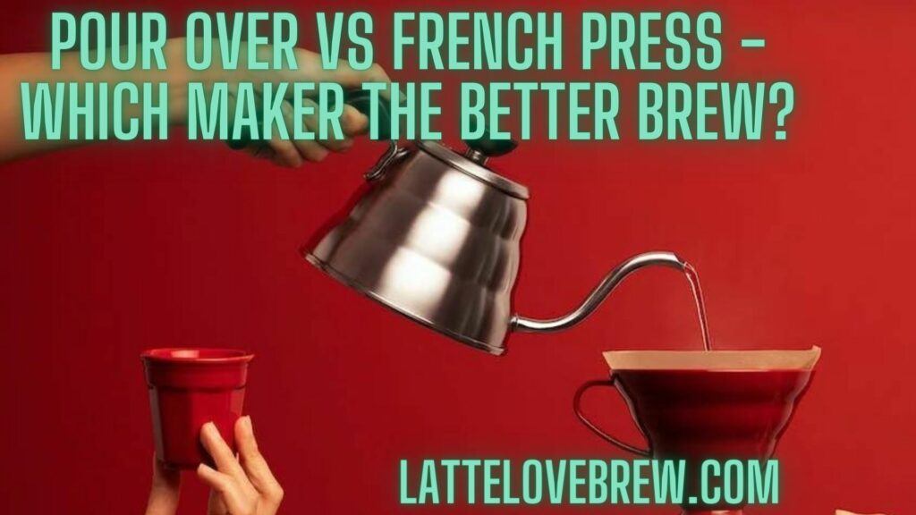 Pour Over Vs French Press - Which Maker The Better Brew