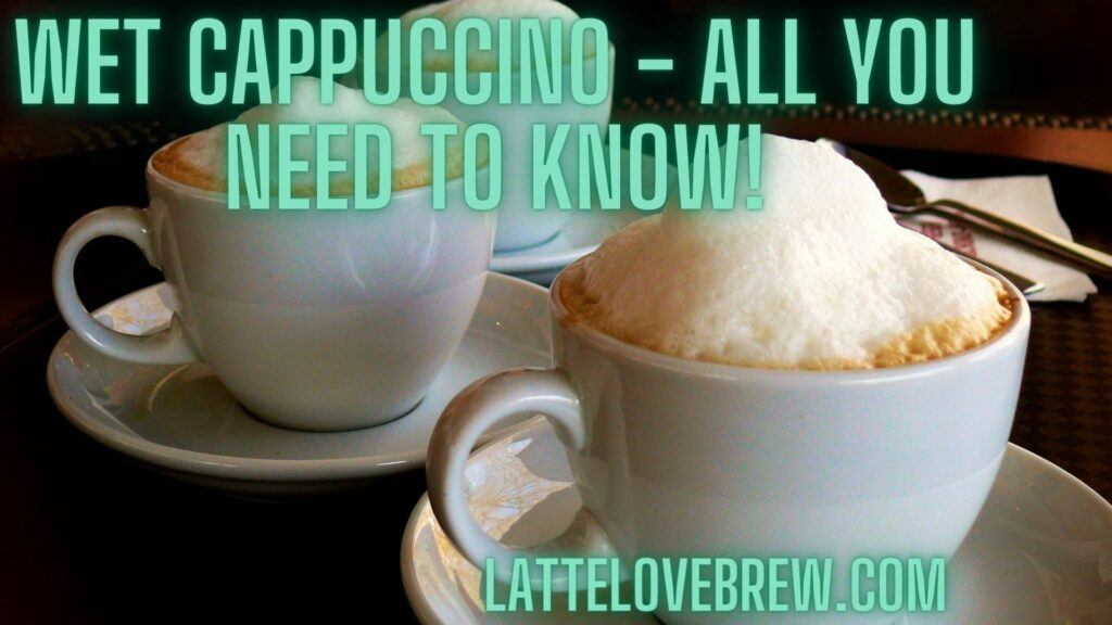 Wet Cappuccino - All You Need To Know!