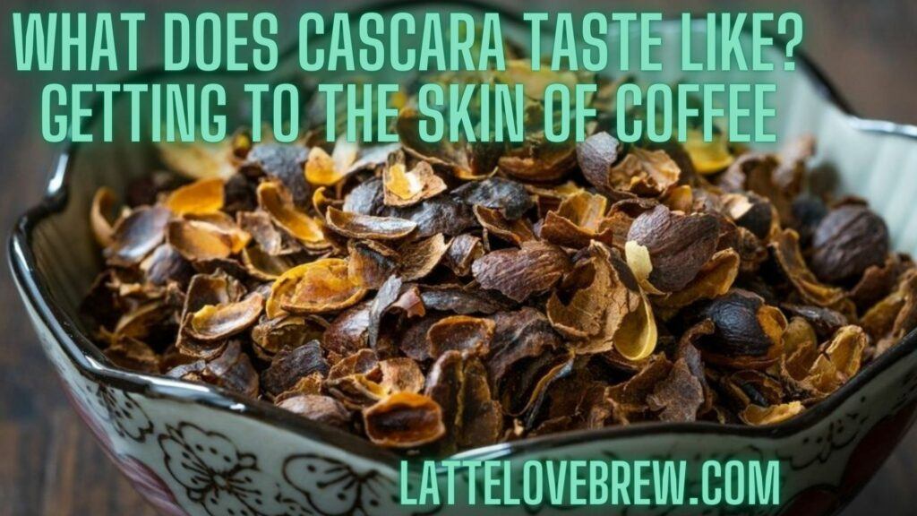 What Does Cascara Taste Like Getting To The Skin Of Coffee